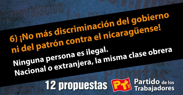 6) ¡No más discriminación del gobierno ni del patrón contra el nicaragüense! Ninguna persona es ilegal. Nacional o extranjera, la misma clase obrera