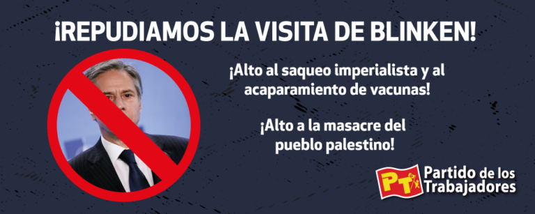 ¡Repudio a la visita de Blinken! ¡Alto al saqueo imperialista, al acaparamiento de vacunas y la masacre al pueblo palestino!